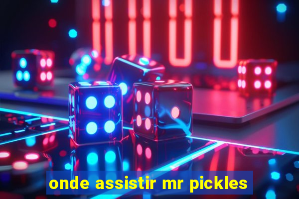 onde assistir mr pickles